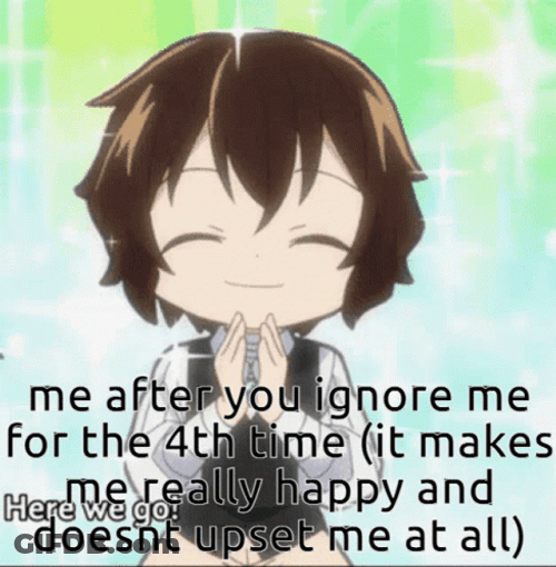 Ignoring Me It Makes Me Really Happy GIF