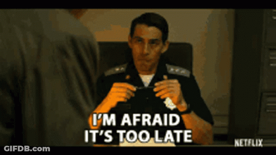 Im Afraid Its Too Late GIF