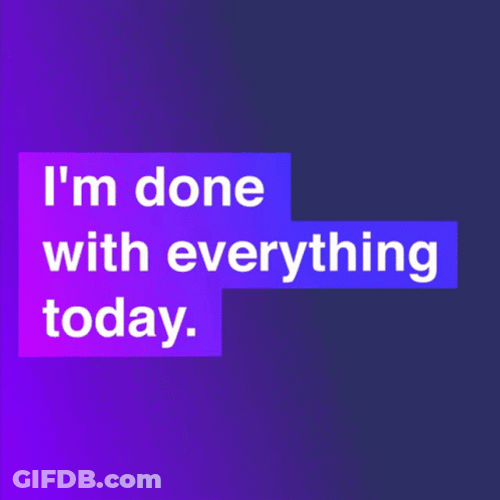 Im Done With Everything Today GIF