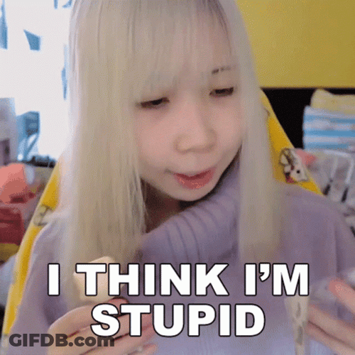 Im Dumb I Think Im Stupid GIF