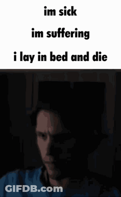 Im Sick Im Suffering GIF