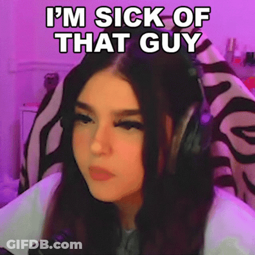 Im Sick Of That Guy Ashley GIF