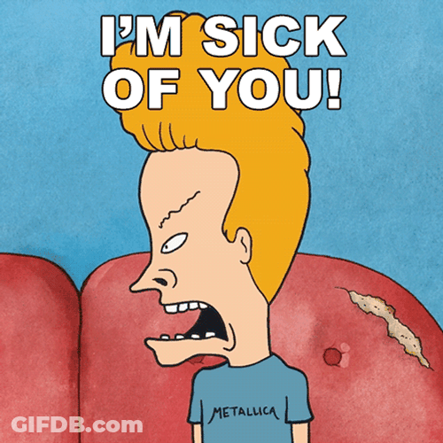 Im Sick Of You Beavis GIF