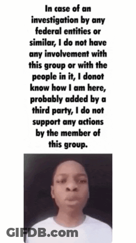 In Case Of An Investigation By Any Federal Entities Or Similar I Do Not Have Any Involvement With This Group GIF