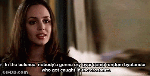 In The Balance , Nobody 'S Gonna Cry Over Some Random Bystander Who Got Caught In The Cross Fire . GIF