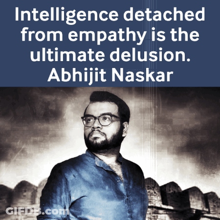 Intelligence Detached From Empathy Is The Ultimate Delusion Poster By Abhijit Naskar GIF