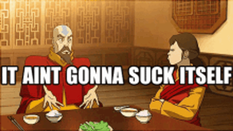 It Ain't Gonna Suck Itself Meme GIF