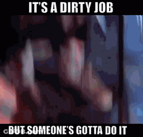 It's A Dirty Job But Someone's Gotta Do It Poster GIF