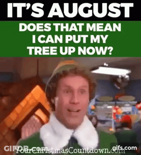 It 'S August Does That Mean I Can Put My Tree Up Now ? Yourchristmascountdown.gifs.com GIF