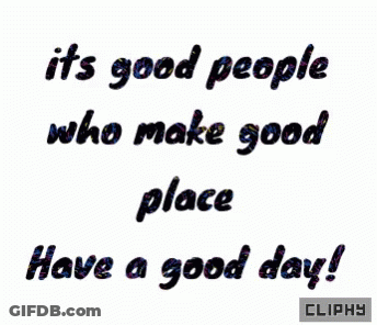 It's Good People Who Make Good Place Have A Good Day Cliphy GIF