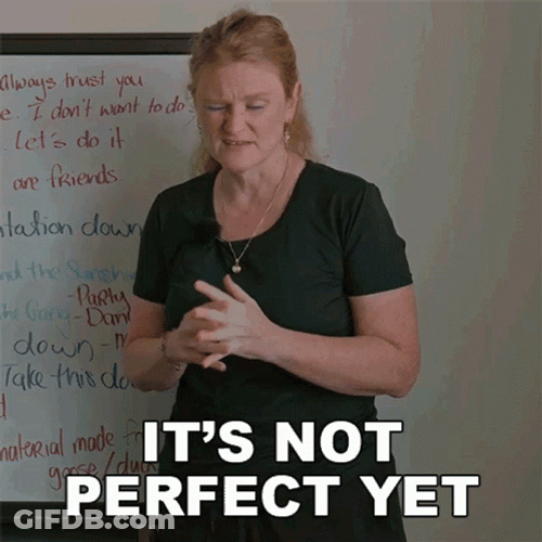It's Not Yet Perfect Progress GIF