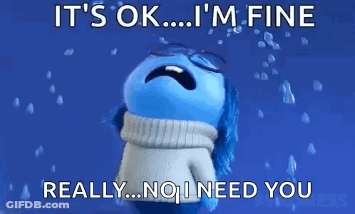 It's Ok I'm Fine Really No I Need You GIF