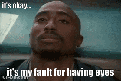 It's Okay It's My Fault For Having Eyes GIF