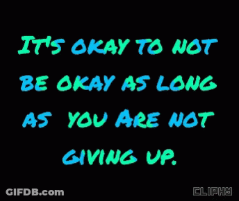It's Okay To Not Be Okay As Long As You Are Not Giving Up GIF