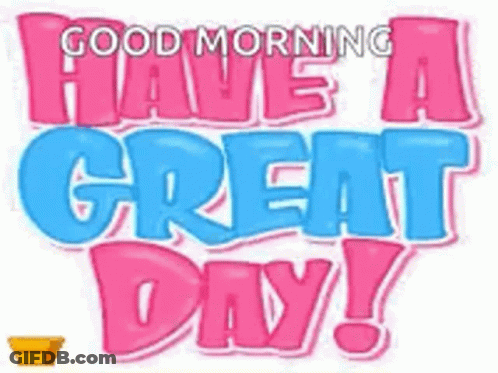It Says `` Good Morning Have A Great Day ! '' GIF