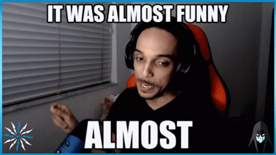 It Was Almost Funny You Almost Had It GIF