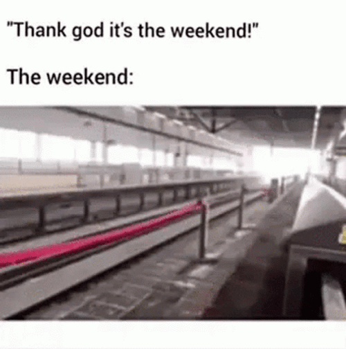 Its The Weekend That Passes By Like Train GIF