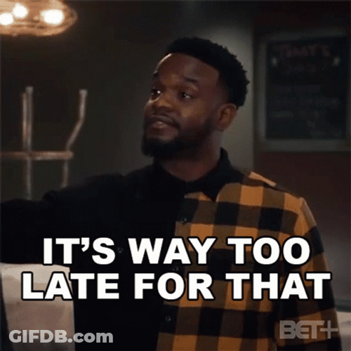 Its Way Too Late For That GIF