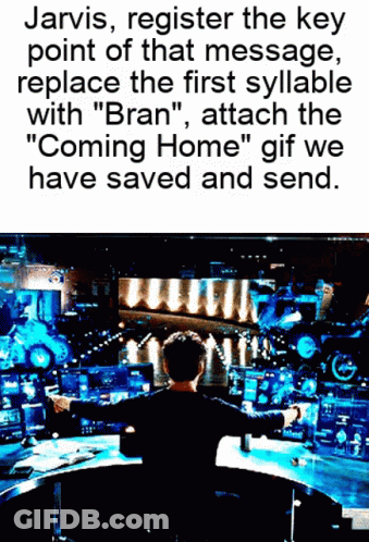 Jarvis Registers The Key Point Of That Message Replace The First Syllable With Bran Attach The Coming Home Gif We Have S GIF