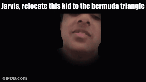 Jarvis Relocate This Kid To The Bermuda Triangle Written On A Black Background GIF