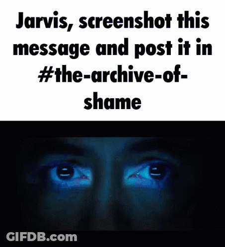 Jarvis Screenshot This Message And Post It In The-Archives-Of-Shame GIF