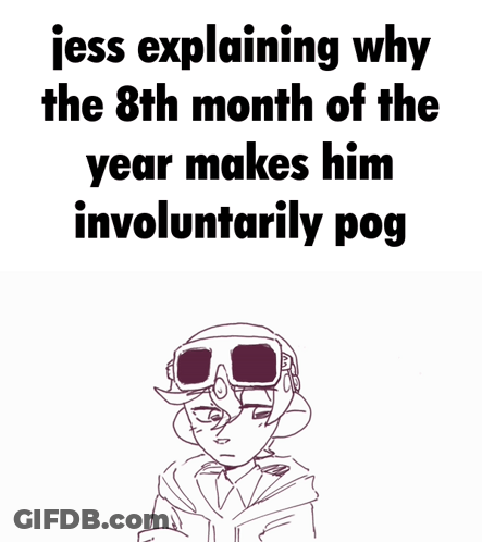 Jess Is Explaining Why The 8Th Month Of The Year Makes Him Involuntary Pog GIF