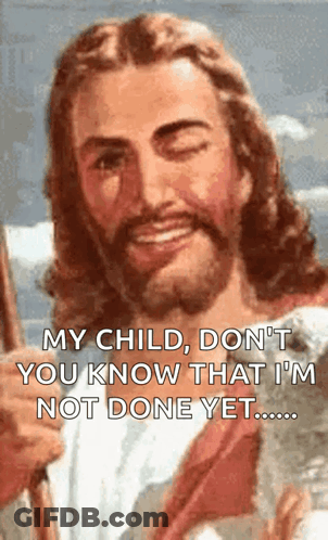 Jesus Is Smiling And Holding A Stick And Says My Child Don 'T You Know That I 'M Not Done Yet . GIF