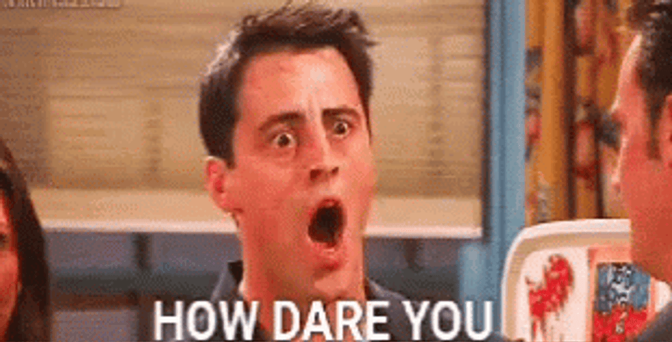 Joey How Dare You On Friends GIF