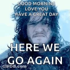 Jon Snow Saying Good Morning Love You Have A Great Day Here We Go Again GIF