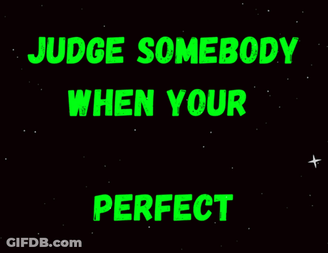 Judge Somebody When You Are Perfect Adage GIF