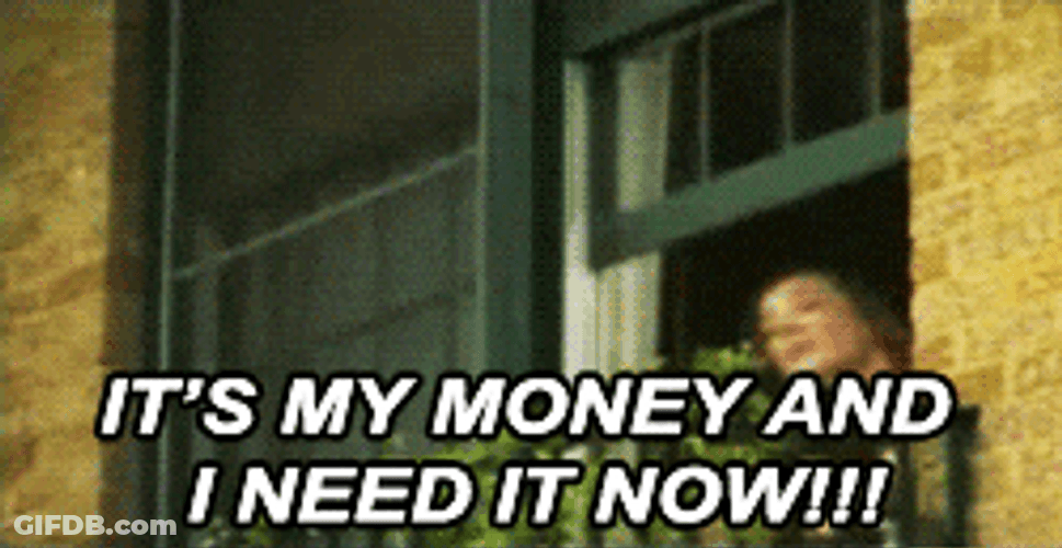 Just Give Me My Money I Need It Now GIF