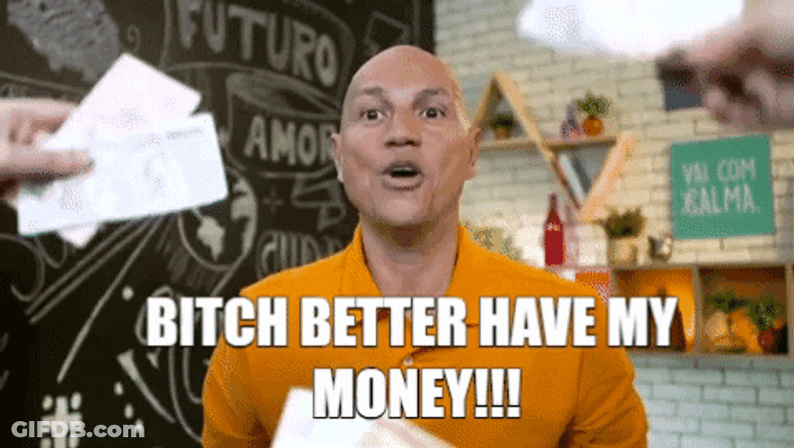 Just Give Me My Money Right Here Right Now GIF