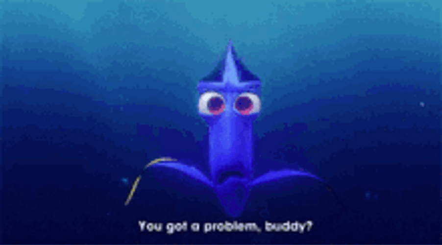 Just Keep Swimming Got A Problem Do Ya GIF