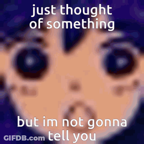Just Thought Of Something But Im Not Gonna Tell You Meme GIF
