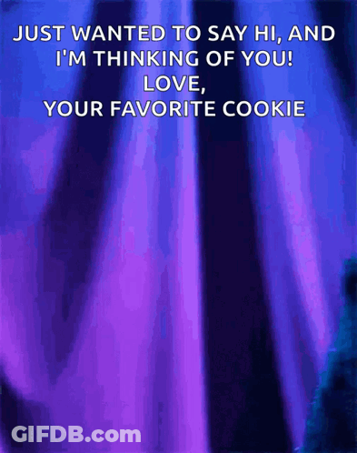 Just Wanted To Say Hi Thinking Of You Love Your Favorite Cookie GIF
