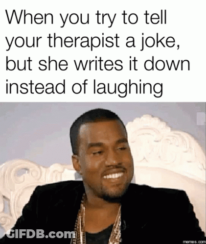 Kanye West Meme When You Try To Tell Your Therapist A Joke But She Writes It Down GIF