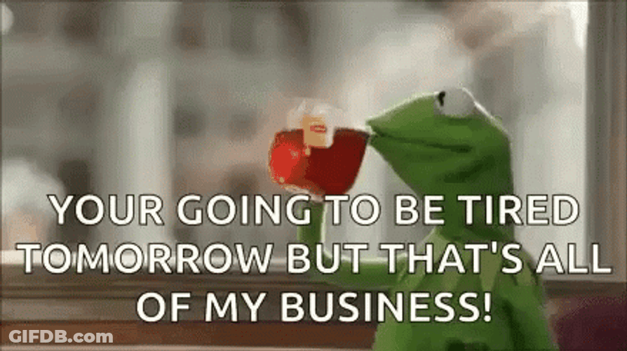 Kermit Tea Going To Be Tired Tomorrow GIF