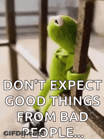 Kermit The Frog Is Leaning Against A Railing And Says `` Don 'T Expect Good Things From Bad People ... '' GIF