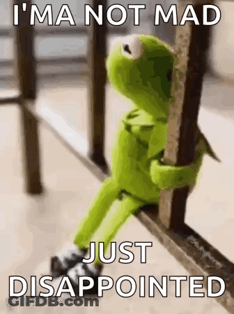 Kermit The Frog Is Sitting On A Railing And Saying `` I 'M A Not Mad Just Disappointed '' . GIF