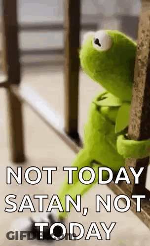 Kermit The Frog Is Sitting On A Railing With The Words `` Not Today Satan , Not Today '' Written On It . GIF