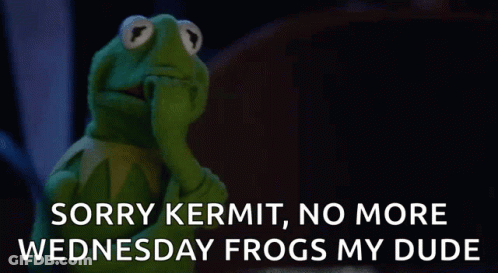 Kermit The Frog Says Sorry Kermit No More Wednesday Frogs My Dude On A Black Background GIF