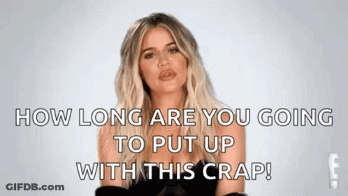 Khloe Kardashian Is Talking About How Long She Is Going To Put Up With This Crap . GIF