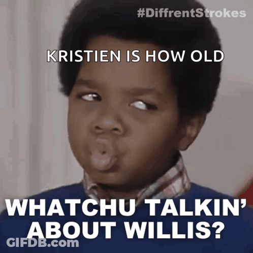 Kristen Is How Old Whatchu Talkin About Willis GIF