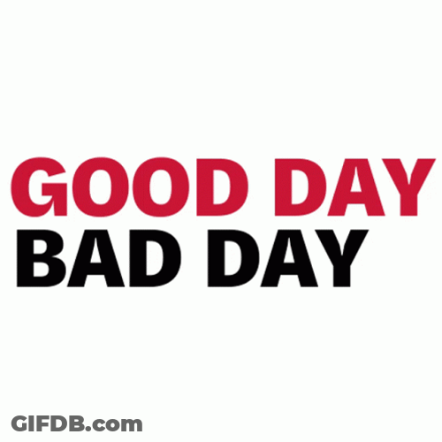 Last Day Good Day Bad Day GIF