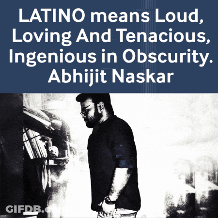 Latino Means Loud Loving Tenacious Ingenious In Obscurity Abhijit Naskar GIF
