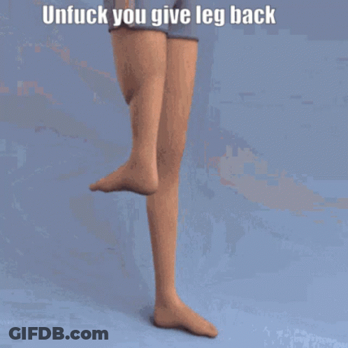 Leg With Unfuck You Give Leg Back GIF