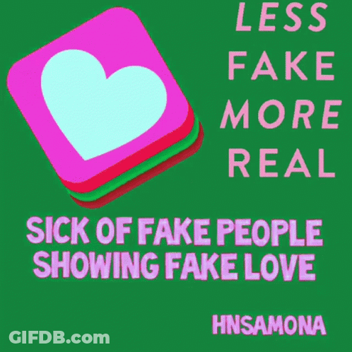 Less Fake More Real Sick Of Fake People Showing Fake Love Hnsamona GIF