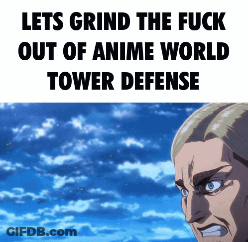 Lets Grind The Fuck Out Of Anime World Tower Defense Meme GIF