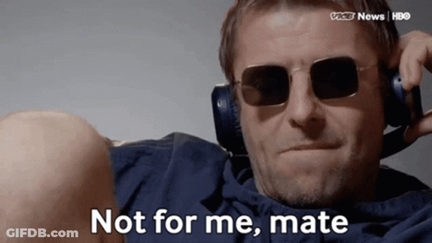Liam Gallagher Not For Me Mate GIF