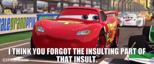 Lightning Mcqueen From The Movie Cars Says " I Think You Forgot The Insulting Part Of That Insult . " GIF
